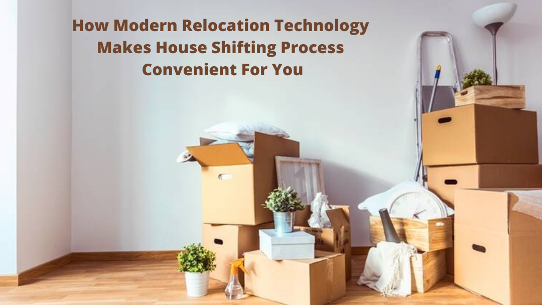 How Modern Relocation Technology Makes House Shifting Process Convenient For You