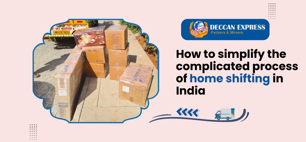 How to simplify the complicated process of home shifting in india