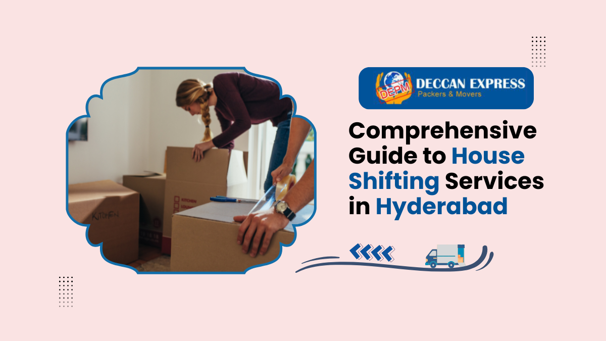 Comprehensive Guide to House Shifting Services in Hyderabad