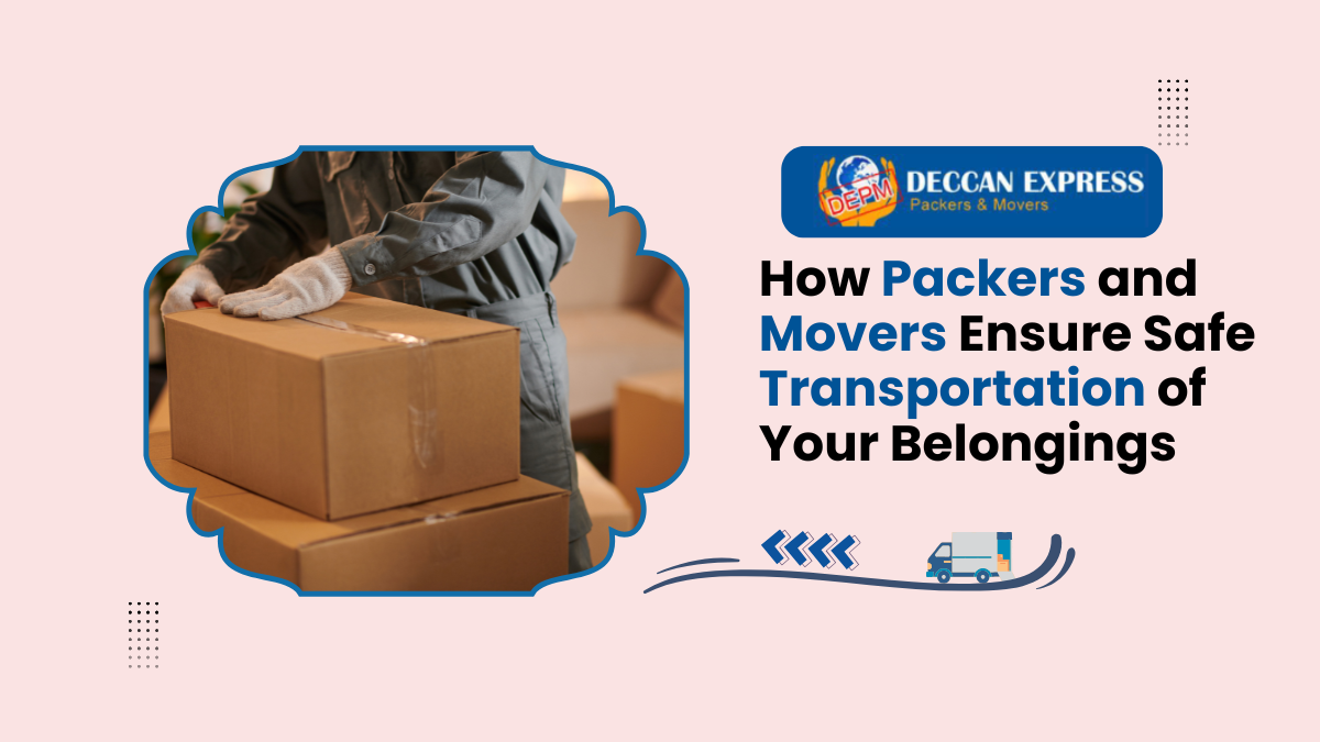 How Packers and Movers Ensure Safe Transportation of Your Belongings