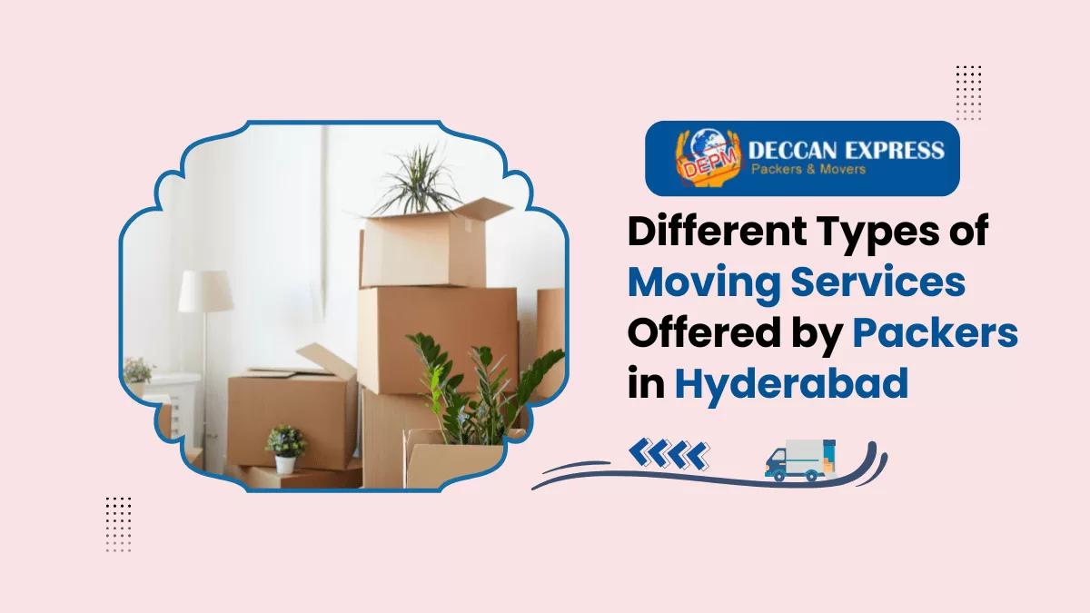 Different Types of Moving Services Offered by Packers in Hyderabad