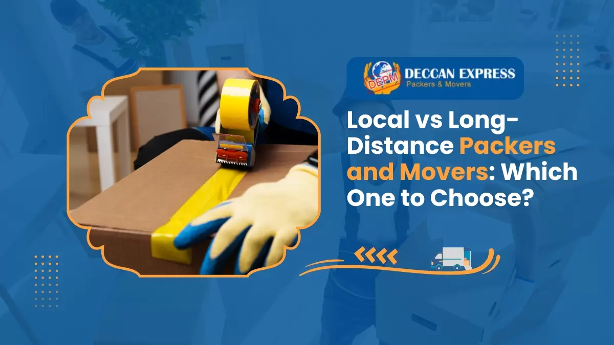 Local vs Long-Distance Packers and Movers: Which One to Choose?