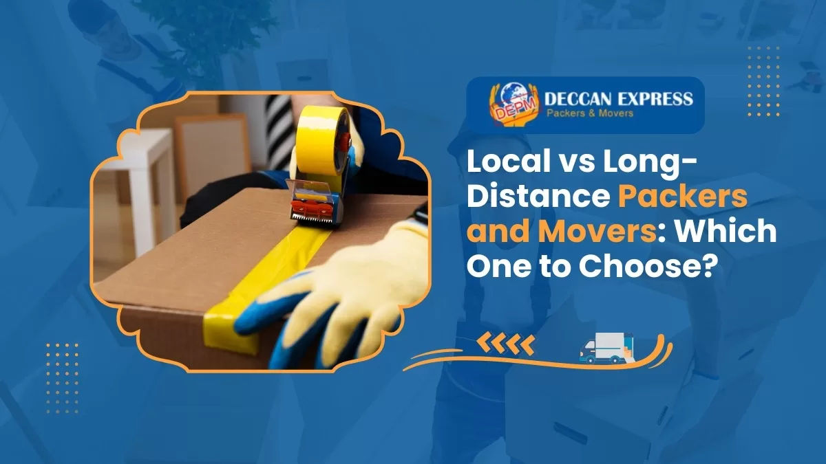 Local vs Long-Distance Packers and Movers: Which One to Choose?
